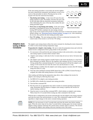 Page 234SJ7002 Inverter
Operations
and Monitoring
4–73
If the auto-tuning procedure is  successful, the inverter updates 
the motor characteristic parameters and indicates normal termi-
nation  of the procedure as shown. Pressing any key on the 
keypad will clear the result from the display.
 Trip during auto-tuning –  A trip event will cause the auto-
tuning sequence to quit . The display will show the error code 
for the trip rather than the ab normal termination indication. 
After eliminating the cause of the...