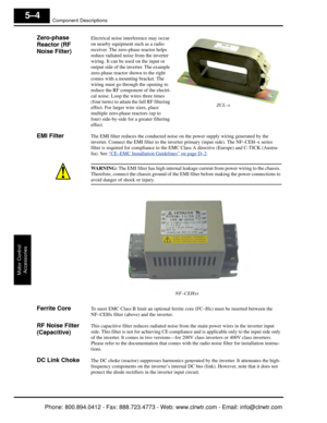 Page 243Component Descriptions
Motor ControlAccessories
5–4
Zero-phase 
Reactor (RF 
Noise Filter)Electrical noise interference may occur 
on nearby equipment such as a radio 
receiver. The zero-phase reactor helps 
reduce radiated noise from the inverter 
wiring. It can be used on the input or 
output side of the inverter. The example 
zero-phase reactor shown to the right 
comes with a mounting bracket. The 
wiring must go through the opening to 
reduce the RF component of the electri-
cal noise. Loop the...