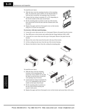 Page 271Maintenance and Inspection
Troubleshooting
and Maintenance
6–24
To install the new fan(s):
1. Slide the fan(s) into the mounting locations in the mounting 
plate. To ensure the correct airflow, be sure that the label on 
each fan faces toward the vent openings (top of inverter).
2. Connect the fan wiring to terminals J21 or J22 (depending on 
the inverter model) on the main circuit board.
3. Put the mounting plate in position on the top of the inverter. 
Press downward on the fan units  until the...