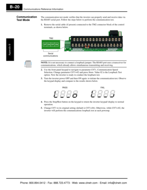 Page 303Communications Reference Information
Appendix B
B–20
Communication 
Test ModeThe communication test mode verifies that the inverter can properly send and receive data via 
the RS485 serial port. Follow the steps  below to perform the communication test.
1. Remove the serial cable (if pr esent) connected to the TM2 co nnector block of the control 
terminals, as shown below.
NOTE:  It is not necessary to connect a loopback ju mper. The RS485 port uses a transceiver for 
communications, which already allows...