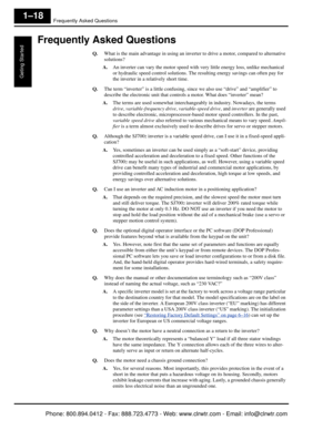 Page 39Frequently Asked Questions
Geting Started
1–18
Frequently Asked Questions
Q.What is the main advantage in using an invert er to drive a motor, compared to alternative 
solutions?
A. An inverter can vary the motor speed with  very little energy loss, unlike mechanical 
or hydraulic speed control solutions. The re sulting energy savings can often pay for 
the inverter in a relatively short time.
Q. The term “inverter” is a little confusing,  since we also use “drive” and “amplifier” to 
describe the...