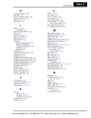 Page 386SJ7002 InverterIndex–3
H
H Group parameters  3–66
Harmonics  A–3
Heatsink overheat warning  4–59
History of trip events  3–8
Home search  A–4
Horsepower  A–3
I
IGBT  1–14, A–3
test method  6–27
Index of terminal functions  4–11
Inertia  A–3
Initialization  6–16
Input active range  3–27
Input circuits  4–13
Input terminals  2–22
Inspection
electrical measurements
  6–25
IGBT test method  6–27
measurement techniques  6–26
procedures  6–17
unpacking  2–2
Installation  2–6
Instantaneous power failure  4–48...