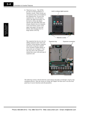 Page 45Orientation to Inverter Features
Inverter Mountingand Installation
2–4
3. Third-level access - The SJ7002  
provides for field installation of 
interface circuits. These circuits are 
on expansion cards, to be installed in 
the expansion bay. To access the 
expansion bay, you will need to 
remove the upper front panel. Use 
the latch to release the digital 
operator (the panel filler plate may 
remain). Remove the two retention 
screws the bottom corners of the 
upper front panel. Lift up at the 
bottom,...