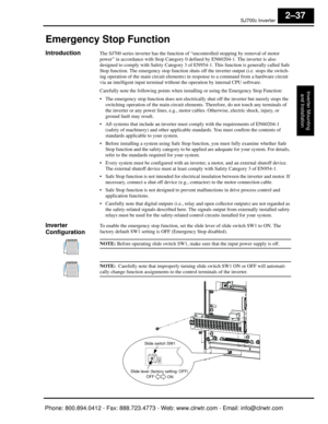 Page 78SJ7002 Inverter
Inverter Mountingand Installation
2–37
Emergency Stop Function
IntroductionThe SJ700 series inverter has the function of  “uncontrolled stopping by removal of motor 
power” in accordance with Stop Category  0 defined by EN60204-1. The inverter is also 
designed to comply with Safety  Category 3 of EN954-1. This func tion is generally called Safe 
Stop function. The emergency stop  function shuts off the inverter output (i.e. stops the switch-
ing operation of the main circuit elements) in...