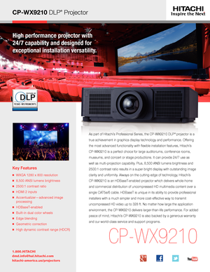 Page 1CP-WX9210 DLP® Projector
High performance projector with  
24/7 capability and designed for  
exceptional installation versatility.
Key Features
■   WXGA 1280 x 800 resolution
■   8,500 ANSI lumens brightness
■   2500:1 contrast ratio
■   HDMI 2 inputs
■   Accentualizer—advanced image 
processing
■   HDBaseT-enabled
■   Built-in dual color wheels
■   Edge blending
■   Geometric correction
■   High dynamic contrast range (HDCR)
1.800.HITACHI
dmd.info@hal.hitachi.com 
hitachi-america.us/projectors...