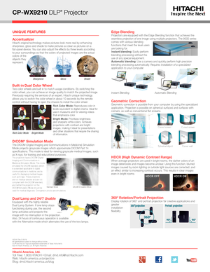 Page 2CP-WX9210 DLP® Projector
HI0240-Rev.3-06/16All specifications subject to change without notice.DLP® and the DLP logo are registered trademarks of Texas Instruments.©2016 Hitachi America, Ltd. All Rights Reserved.
UNIQUE FEATURES
Dual Lamp and 24/7 UsableEquipped with the highly reliable  Dual Lamp System. If one lamp stops functioning during use, the second  lamp activates and projects the  image with no interruption in the projection.  Also, 24 hours of continuous operation is available  with the...