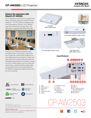 Page 3CP-AW2503 LCD Projector
Enhance the experience with  
Hitachi’s CP-AW2503.
The CP-AW2503 ultra short throw LCD projector from 
Hitachi is specifically designed to enhance the visual 
experience — from the audience to presenters. Vivid 
colors. Bold graphics. Crisp text. The CP-AW2503 
does it all in environments of all sizes. With 2,700 
ANSI lumens of brightness and WXGA 1280 x 800 
resolution, the CP-AW2503 provides the perfect 
compatible solution. It also features a high contrast 
ratio, long lamp...