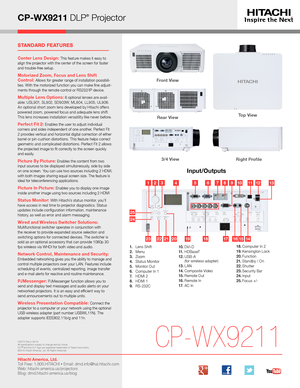 Page 3CP-WX9211 DLP® Projector
CP-WX9211HI0270-Rev.2-06/16All specifications subject to change without notice.DLP® and the DLP logo are registered trademarks of Texas Instruments.©2016 Hitachi America, Ltd. All Rights Reserved.
STANDARD FEATURES
Center Lens Design: This feature makes it easy to align the projector with the center of the screen for faster and trouble-free setup.
Motorized Zoom, Focus and Lens Shift  Control: Allows for greater range of installation possibili-ties. With the motorized function...