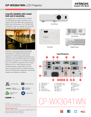 Page 3CP-WX3041WN LCD Projector
Long-life reliability with a lower 
total cost of ownership.
From classrooms to conference rooms, Hitachi’s  
CP-WX3041WN can make a big impact on your 
audience. With 3,000 ANSI lumens brightness and 
WXGA 1280 x 800 resolution, the CP-WX3041WN 
is designed to make any message more memorable 
with colorful images, crisp text, and powerfully 
clear audio. Incorporating Hitachi’s leading-edge 
technology, the CP-WX3041WN features high 
contrast ratio, long lamp life, cloning...