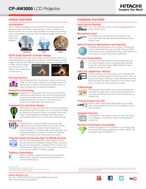 Page 2CP-AW3005 LCD Projector
*   Actual lamp life will vary by individual lamp based on environmental conditions, selected operating mode, user settings and usage. Hours of average lamp life specified are not guaranteed and do not constitute part of the product or lamp warranty. Lamp brightness decreases over time.
UNIQUE FEATURESSTANDARD FEATURES
Hitachi America, Ltd. Toll Free: 1.800.HITACHI • Email: dmd.info@hal.hitachi.com   Web: hitachi-america.us/projectors
HI0391-Rev.1-06/15 All specifications subject...