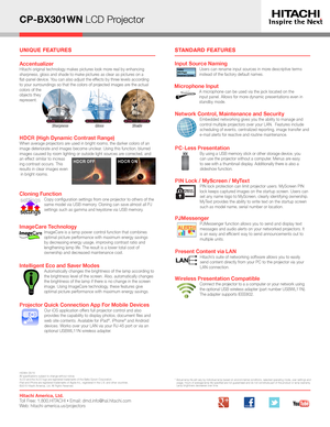 Page 2*  Actual lamp life will vary by individual lamp based on environmental conditions, selected operating mode, user settings and 
usage. Hours of average lamp life specified are not guaranteed and do not constitute part of the product or lamp warranty. 
Lamp brightness decreases over time.
UNIQUE FEATURESSTANDARD FEATURES
Hitachi America, Ltd. Toll Free: 1.800.HITACHI • Email: dmd.info@hal.hitachi.com   Web: hitachi-america.us/projectors
HI0394-05/15
All specifications subject to change without notice....