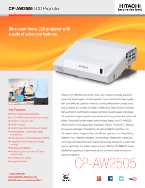 Page 1CP-AW2505 LCD Projector
Ultra short throw LCD projector with 
a suite of advanced features.
Key Features
■  WXGA 1280 x 800 resolution
■  2,700 ANSI lumens white/color output
■  10,000:1 contrast ratio
■  HDMI 2 inputs
■  10,000 hours lamp life (Eco-2 mode)*
■  Accentualizer - advanced image 
processing
■  High Dynamic Contrast Range (HDCR)
■  ImageCare Technology for energy 
savings
■  Wireless compatible
■  Projector Quick Connect iOS and 
Android App
■  16 watt audio output
■  Image Optimizer...