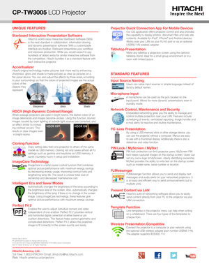 Page 2CP-TW3005 LCD Projector   
UNIQUE FEATURES
Hitachi America, Ltd. Toll Free: 1.800.HITACHI • Email: dmd.info@hal.hitachi.com   Web: hitachi-america.us/projectors
HI0422-Rev.2-08/15All specifications subject to change without notice.3LCD and the 3LCD logo are registered trademarks of the Seiko Epson Corporation.  ©2015 Hitachi America, Ltd. All Rights Reserved.
Tabletop PresentationMake any tabletop a projection screen using the optional tabletop stand. Ideal for a small group environment or in a room with...