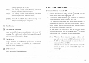 Page 19quency 
signal (30Hz or less). 
TV(V)  This setting  is used  when  observing  the enure 
vertical  picture of television  signal. 
TV(H)  Th1s 
setting  is used  when  observing  the entire 
horizontal  picture of television  signal. 
(NOTE)  Both TV V and  TV H synchronize  only when 
the  synchronizmg  signal is negative. 
(5)  Miscellaneous 
@  EXT  BLANK  connector 
Input  terminal  for brightness  modulation.  It is  of  the  DC 
coupling.  The brightness  is reduced  with  a  positive signal 
and...