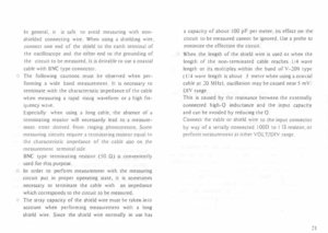 Page 25In 
general.  tt tS safe  to avoid  measunng  with non­
shielded  connecting  wire. When  using a shieldmg  wire, 
connect  one end of the  shield  to the  earth  terminal  of 
the  oscilloscope  and the other  end to the  grounding  of 
the  circuit  to be  measured.  It is deirable  to use  a coaxtal 
cable  with B  C  type connector. 
The  following  cautions must be observed  when per­
forming  a wide  band measurement.  It ts necessary  to 
terminate  with the characteristic  impedance of the  cable...