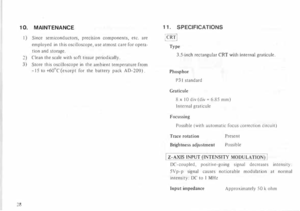 Page 321 0.  MAINTENANCE 
28  I) 
Since  semiconductors,  precJsJon components,  etc. are 
employed  in this  oscilloscope,  use atmost  care for opera­
tion  and storage. 
2) Clean  the scale  with soft tissue  periodically. 
3)  Store  this oscilloscope  in the  ambient  temperature  from 
-15  to +60°C  (except  for the  battery  pack AD-209)  .  11. 
SPECIFICATIONS 
!CR T! 
Type 
3.5-inch  rectangular  CRT with internal  graticule. 
P h osp hor 
P31  standard 
Graticule  8 x 10  div  (div  = 6.85  mm)...