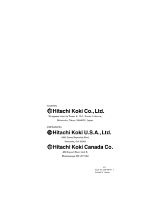 Page 68011
Code No. C99196161  T
Printed in Taiwan
Issued by
Hitachi Koki Co., Ltd.
Sinagawa Intercity Tower A, 15-1, Konan 2-chome,
Minato-ku, Tokyo 108-6020, Japan
Distributed by
Hitachi Koki U.S.A., Ltd.
3950 Steve Reynolds Blvd.
Norcross, GA 30093
Hitachi Koki Canada Co.
450 Export Blvd. Unit B,
Mississauga ON L5T 2A4
 04Back_NR90AD(S)_US11/19/10, 2:18 PM 68 