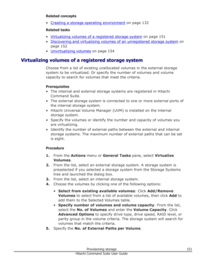 Page 151Related concepts
•
Creating a storage operating environment  on page 132
Related tasks
•
Virtualizing volumes of a registered storage system  on page 151
•
Discovering and virtualizing volumes of an unregistered storage system  on
page 152
•
Unvirtualizing volumes  on page 154
Virtualizing volumes of a registered storage system Choose from a list of existing unallocated volumes in the external storage
system to be virtualized. Or specify the number of volumes and volume
capacity to search for volumes...