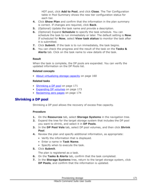 Page 171HDT pool, click Add to Pool, and click Close. The Tier Configuration
table in Pool Summary shows the new tier configuration status for
each tier.
4. Click  Show Plan  and confirm that the information in the plan summary
is correct. If changes are required, click  Back.
5. (Optional) Update the task name and provide a description.
6. (Optional) Expand  Schedule to specify the task schedule. You can
schedule the task to run immediately or later. The default setting is  Now.
If scheduled for  Now, select...