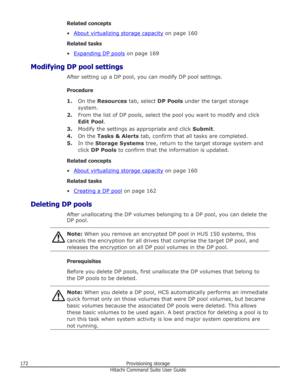 Page 172Related concepts
•
About virtualizing storage capacity  on page 160
Related tasks
•
Expanding DP pools  on page 169
Modifying DP pool settings After setting up a DP pool, you can modify DP pool settings.
Procedure 1. On the  Resources  tab, select  DP Pools under the target storage
system.
2. From the list of DP pools, select the pool you want to modify and click
Edit Pool .
3. Modify the settings as appropriate and click  Submit.
4. On the  Tasks & Alerts  tab, confirm that all tasks are completed.
5....