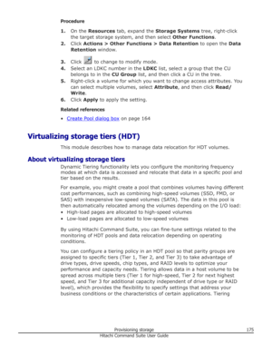 Page 175Procedure1. On the  Resources  tab, expand the  Storage Systems  tree, right-click
the target storage system, and then select  Other Functions.
2. Click  Actions > Other Functions > Data Retention  to open the Data
Retention  window.
3. Click 
 to change to modify mode.
4. Select an LDKC number in the  LDKC list, select a group that the CU
belongs to in the  CU Group list, and then click a CU in the tree.
5. Right-click a volume for which you want to change access attributes. You
can select multiple...