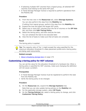 Page 181• If selecting multiple HDT volumes from a logical group, all selected HDTvolumes must belong to the same HDT pool.
• A Tiered Storage Manager license is required to perform operations from the Mobility tab.
Procedure 1. From the tree view in the  Resources tab, select  Storage Systems .
You can also perform this step from the  Mobility tab.
If editing from logical groups, perform this step from the  Mobility tab.
2. Expand the tree and select the target HDT pools.
3. Select one or more HDT volumes from...