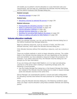 Page 190will enable you to perform volume allocation in a way that best suits your
requirements, and will help you understand the Allocate Volumes dialog box and the Define Clustered-Host Storage dialog box.
Related concepts
•
Allocating storage  on page 133
Related tasks
•
Allocating volumes to selected file servers  on page 194
Related references
•
Prerequisites for allocating volumes  on page 192
•
Notes on performing quick formats  on page 140
•
Volume allocation methods  on page 190
•
Allocate Volumes...