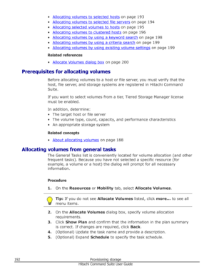 Page 192•Allocating volumes to selected hosts on page 193
•
Allocating volumes to selected file servers  on page 194
•
Allocating selected volumes to hosts  on page 195
•
Allocating volumes to clustered hosts  on page 196
•
Allocating volumes by using a keyword search  on page 198
•
Allocating volumes by using a criteria search  on page 199
•
Allocating volumes by using existing volume settings  on page 199
Related references
•
Allocate Volumes dialog box  on page 200
Prerequisites for allocating volumes Before...