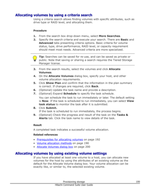 Page 199Allocating volumes by using a criteria searchUsing a criteria search allows finding volumes with specific attributes, such as
drive type or RAID level, and allocating them.
Procedure 1. From the search box drop-down menu, select  More Searches.
2. Specify the search criteria and execute your search. There are  Basic and
Advanced  tabs presenting criteria options. Basic criteria for volume
status, type, drive performance, RAID level, or capacity requirement
should meet most needs. Advanced criteria are...