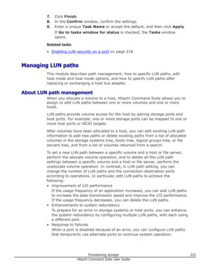 Page 2237.Click  Finish .
8. In the  Confirm  window, confirm the settings.
9. Enter a unique  Task Name or accept the default, and then click  Apply.
If  Go to tasks window for status  is checked, the Tasks window
opens.
Related tasks •
Enabling LUN security on a port  on page 218
Managing LUN paths This module describes path management; how to specify LUN paths, edithost mode and host mode options, and how to specify LUN paths after replacing or exchanging a host bus adapter.
About LUN path management When you...