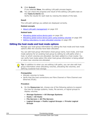 Page 2269.Click  Submit .
If you selected  Now, the editing LUN path process begins
10. You can check the progress and result of the editing LUN paths task on
the  Tasks & Alerts  tab.
Verify the results for each task by viewing the details of the task.
Result
The LUN path settings you edited are displayed correctly.
Related concepts
•
About LUN path management  on page 223
Related tasks
•
Allocating global-active device pairs  on page 291
•
Allocating global-active device pairs using existing volumes  on page...