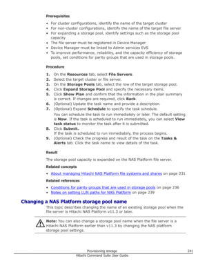 Page 241Prerequisites
• For cluster configurations, identify the name of the target cluster • For non-cluster configurations, identify the name of the target file server
• For expanding a storage pool, identify settings such as the storage pool capacity
• The file server must be registered in Device Manager • Device Manager must be linked to Admin services EVS
• To improve performance, reliability, and the capacity efficiency of storage pools, set conditions for parity groups that are used in storage pools....