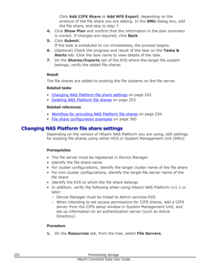 Page 252Click Add CIFS Share  or Add NFS Export , depending on the
protocol of the file share you are adding. In the  SMU dialog box, add
the file share, and skip to step 7.
4. Click  Show Plan  and confirm that the information in the plan summary
is correct. If changes are required, click  Back.
5. Click  Submit.
If the task is scheduled to run immediately, the process begins.
6. (Optional) Check the progress and result of the task on the  Tasks &
Alerts  tab. Click the task name to view details of the task.
7....