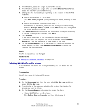 Page 2532.From the tree, select the target cluster or file server.
3. From the tree, select the target EVS, and on the  Shares/Exports tab,
select the file share you want to modify.
4. Change the file share settings depending on the version of Hitachi NAS
Platform:
• Hitachi NAS Platform v11.1 or later: Click  Edit Share/Export , specify the required items, and skip to step
5.
• Hitachi NAS Platform versions earlier than 11.1:
From the list of file shares, select the file share you want to modify,
and click...