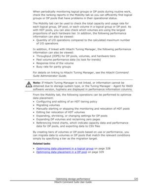 Page 325When periodically monitoring logical groups or DP pools during routine work,check the ranking reports in the Mobility tab so you can efficiently find logical groups or DP pools that have problems in their operational status.
The Mobility tab can be used to check the total capacity and usage rate for
each logical group, DP pool, or each volume in a logical group or DP pool. As with HDT pools, you can also check which volumes are using the largest
proportions of each hardware tier. In addition, the...