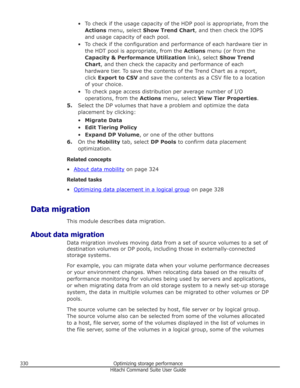 Page 330• To check if the usage capacity of the HDP pool is appropriate, from theActions  menu, select  Show Trend Chart , and then check the IOPS
and usage capacity of each pool.
• To check if the configuration and performance of each hardware tier in the HDT pool is appropriate, from the  Actions menu (or from the
Capacity & Performance Utilization  link), select Show Trend
Chart , and then check the capacity and performance of each
hardware tier. To save the contents of the Trend Chart as a report, click...