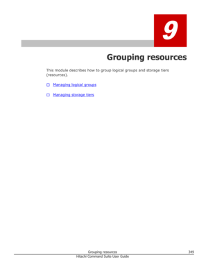 Page 3499
Grouping resources
This module describes how to group logical groups and storage tiers
(resources).
□
Managing logical groups
□
Managing storage tiers
Grouping resources349Hitachi Command Suite User Guide 