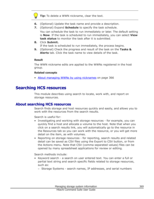 Page 369Tip: To delete a WWN nickname, clear the text.
6.(Optional) Update the task name and provide a description.
7. (Optional) Expand  Schedule to specify the task schedule.
You can schedule the task to run immediately or later. The default setting
is  Now . If the task is scheduled to run immediately, you can select  View
task status  to monitor the task after it is submitted.
8. Click  Submit.
If the task is scheduled to run immediately, the process begins.
9. (Optional) Check the progress and result of the...