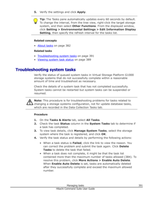 Page 3915.Verify the settings and click  Apply.Tip: The Tasks pane automatically updates every 60 seconds by default.
To change the interval, from the tree view, right-click the target storage
system, and then select  Other Functions. From the displayed window,
click  Setting > Environmental Settings > Edit Information Display
Setting , then specify the refresh interval for the tasks list.
Related concepts
•
About tasks  on page 382
Related tasks
•
Troubleshooting system tasks  on page 391
•
Viewing system task...