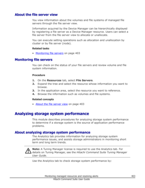 Page 403About the file server viewYou view information about the volumes and file systems of managed file
servers through the file server view.
Information acquired by the Device Manager can be hierarchically displayed
by registering a file server as a Device Manager resource. Users can select a
file server from the file server view to allocate or unallocate.
You can execute setting operations such as allocation and unallocation by cluster or by file server (node).
Related tasks
•
Monitoring file servers  on...