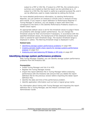 Page 405output to a PDF or CSV file. If output to a PDF file, the contents and a
summary are created so that the report can be submitted as is. If output to a CSV file, the report is useful as a general-purpose file, and it
can be effectively used to create materials by editing the format.
For more detailed performance information, by starting Performance Reporter, you can perform an analysis in minute units or analysis of long-
term trends. If you import a report definition to Performance Reporter in
Tuning...