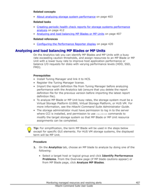 Page 407Related concepts
•
About analyzing storage system performance  on page 403
Related tasks
•
Creating periodic health check reports for storage systems performance
analysis  on page 412
•
Analyzing and load balancing MP Blades or MP Units  on page 407
Related references •
Configuring the Performance Reporter display  on page 420
Analyzing and load balancing MP Blades or MP Units On the Analytics tab you can identify MP Blades and MP Units with a busy
rate exceeding caution thresholds, and assign resources...