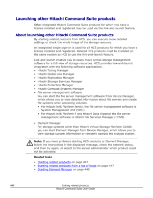 Page 446Launching other Hitachi Command Suite productsOther integrated Hitachi Command Suite products for which you have a
license installed and registered may be used via the link-and-launch feature.
About launching other Hitachi Command Suite products By starting related products from HCS, you can execute more detailedsettings or check the whole image of the storage resource.
An integrated single sign-on is used for all HCS products for which you have a
license installed and registered. Related HCS products...
