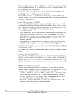 Page 448to the storage system, and cannot perform a refresh or create volumes onthe storage system from HCS. In this case, restart Element Manager, and
then manually close the window.
For details about auto log off, see the manuals for each storage system.
For HUS 100, Hitachi AMS 2000, and Hitachi SMS: • Element Manager can be started from one management client for each storage system. Do not start Element Manager from multiple managementclients at the same time.
For HUS 100 and Hitachi AMS 2000:
• When Account...