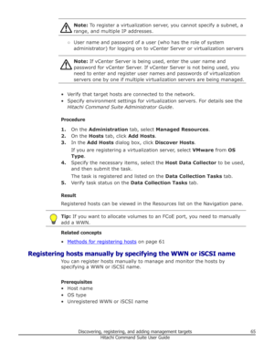 Page 65Note: To register a virtualization server, you cannot specify a subnet, a
range, and multiple IP addresses.
○ User name and password of a user (who has the role of system
administrator) for logging on to vCenter Server or virtualization servers
Note:  If vCenter Server is being used, enter the user name and
password for vCenter Server. If vCenter Server is not being used, you
need to enter and register user names and passwords of virtualization
servers one by one if multiple virtualization servers are...