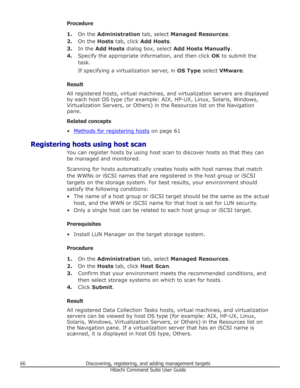 Page 66Procedure1. On the  Administration  tab, select Managed Resources .
2. On the  Hosts tab, click  Add Hosts .
3. In the  Add Hosts  dialog box, select  Add Hosts Manually .
4. Specify the appropriate information, and then click  OK to submit the
task.
If specifying a virtualization server, in  OS Type select VMware .
Result All registered hosts, virtual machines, and virtualization servers are displayed
by each host OS type (for example: AIX, HP-UX, Linux, Solaris, Windows, Virtualization Servers, or...