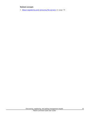 Page 81Related concepts
•
About registering and removing file servers  on page 75
Discovering, registering, and adding management targets81Hitachi Command Suite User Guide 