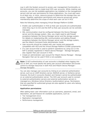 Page 85Log in with the System account to access user management functionality onthe Administration tab to create local HCS user accounts. While creating useraccounts, you can list available applications (as installed on the management
server) and set user permissions for those applications. You must add users
to at least one, or more, resource groups to determine the storage they can access. Together, application permissions and resource group/user group
membership determine the scope of what each user can do...
