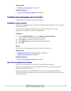 Page 87Related tasks
•
Creating a user account  on page 87
Related references
•
User ID and password policies  on page 87
Creating and managing user accounts Create user accounts and assign permissions.
Creating a user account All users not allowed to log in with the System account require a user account
for access to HCS.
A user account consists of general user profile information (User ID,
Password, Full Name, E-mail, and Description).
Procedure 1. On the  Administration  tab, click Users and Permissions ....