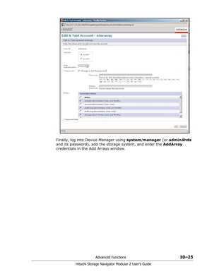 Page 163Advanced Functions10–25
Hitachi Storage Navigator Modular 2 User’s Guide
Finally, log into Device Manager using system/manager (or admin4hds 
and its password), add the storage system, and enter the AddArray 
credentials in the Add Arrays window. 